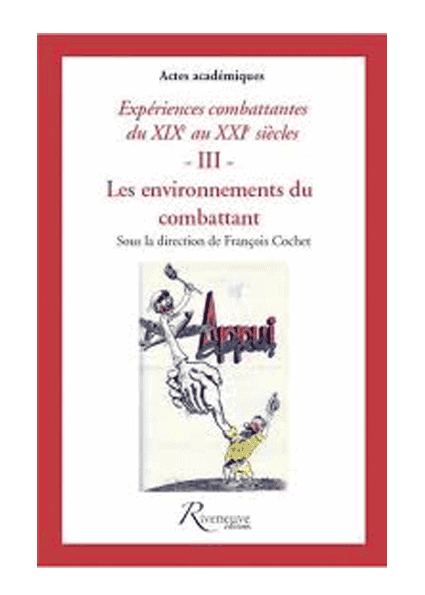 Expériences combattantes – Du XIXe au XXIe siècles – III – Les environnements du combattant Expériences combattantes – Du XIXe au XXIe siècles – III – Les environnements du combattant