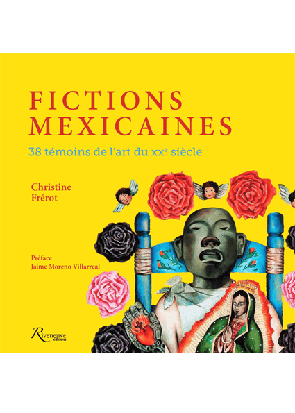 Fictions mexicaines 38 témoins de l’art du XXe siècle