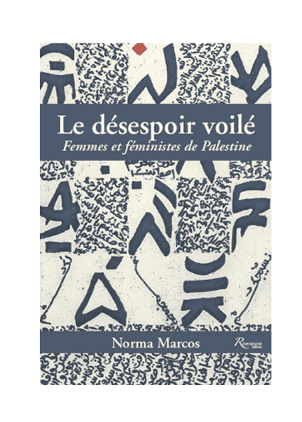 Le désespoir voilé. Femmes et féministes de palestine