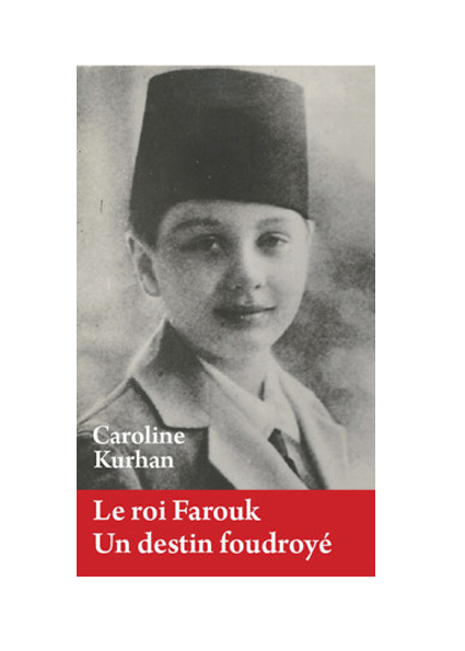 Le roi Farouk. Un destin foudroyé