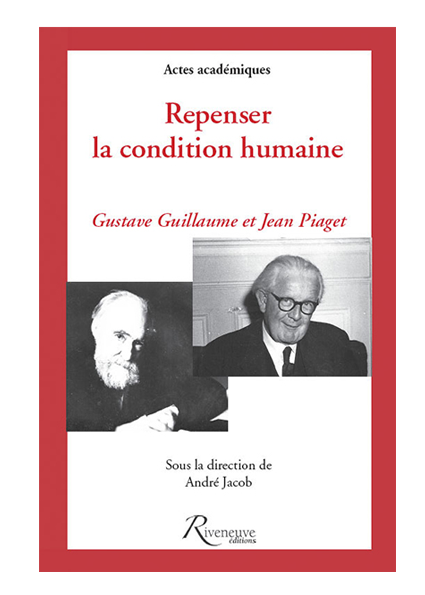 Repenser la condition humaine. Gustave Guillaume et Jean Piaget