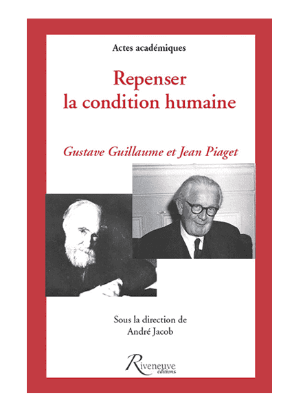 Repenser la condition humaine. Gustave Guillaume et Jean Piaget