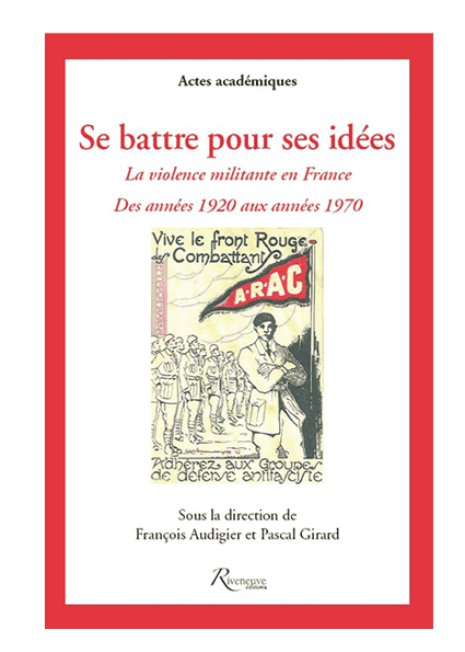 Se battre pour ses idées. La violence militante en France 1920-1970