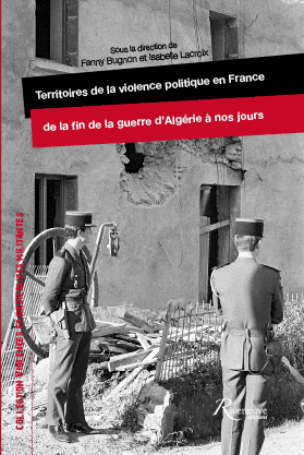 Territoires de la violence politique en France de la fin de la guerre d’Algérie à nos jours Territoires de la violence politique en France de la fin de la guerre d’Algérie à nos jours