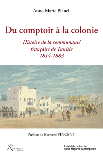Du comptoir à la colonie. Histoire de la communauté française en Tunisie, 1814-1883
