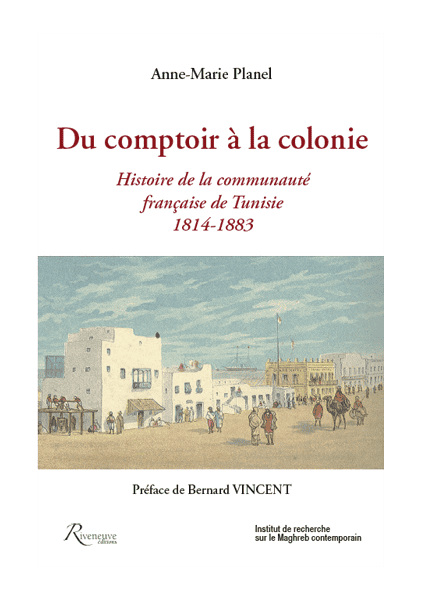 Du comptoir à la colonie. Histoire de la communauté française en Tunisie, 1814-1883 Du comptoir à la colonie. Histoire de la communauté française en Tunisie, 1814-1883