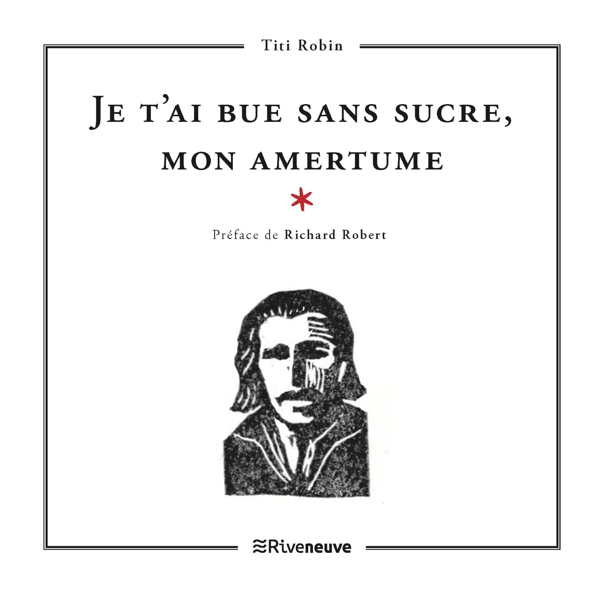 Je t’ai bue sans sucre, mon amertume Je t’ai bue sans sucre, mon amertume