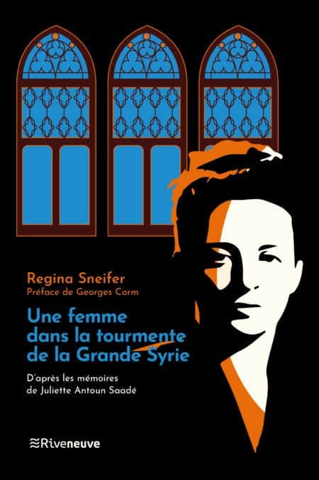 Une femme dans la tourmente de la Grande Syrie. D’après les mémoires de Juliette Antoun Saadé