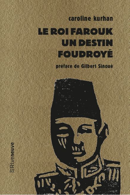 Le roi Farouk. Un destin foudroyé