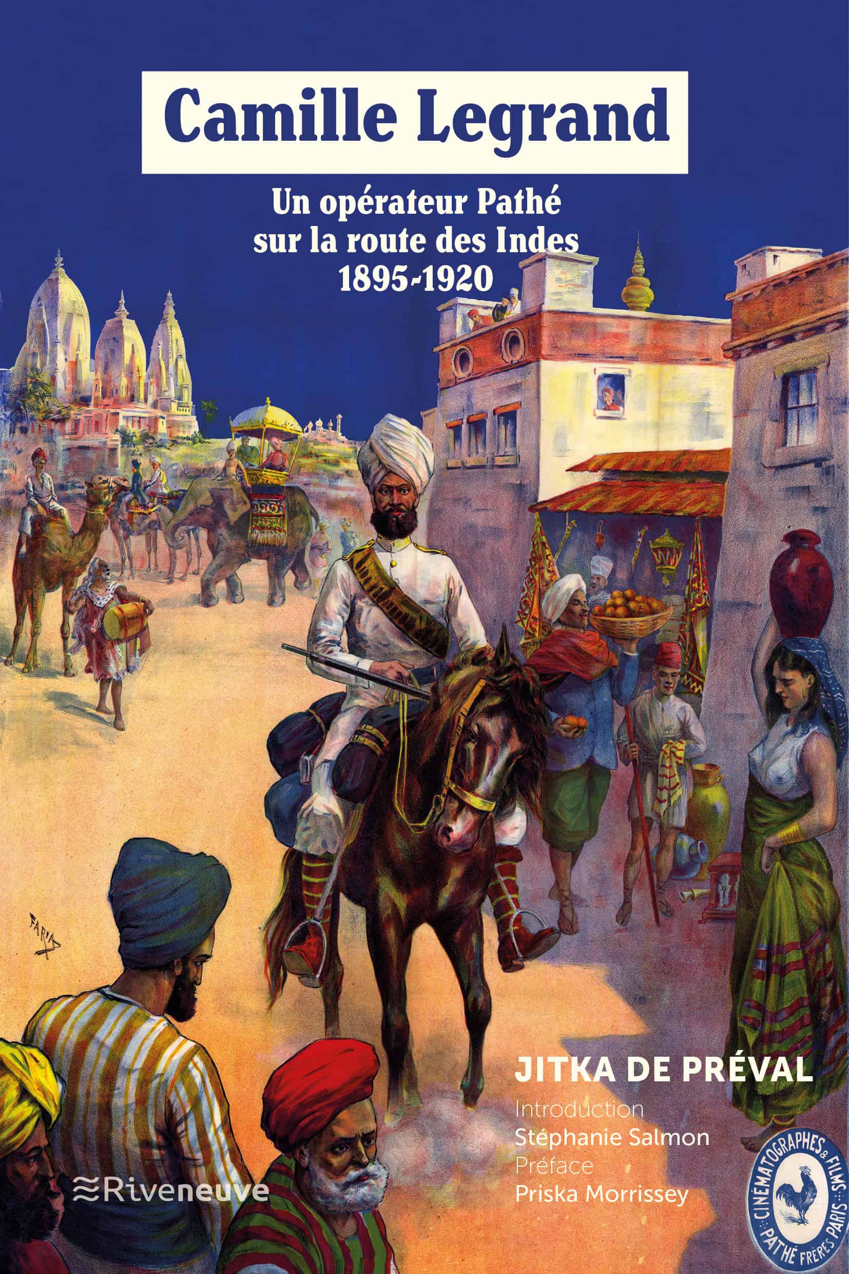 Camille Legrand. Un opérateur Pathé sur la route des Indes. 1895-1920 Camille Legrand. Un opérateur Pathé sur la route des Indes. 1895-1920